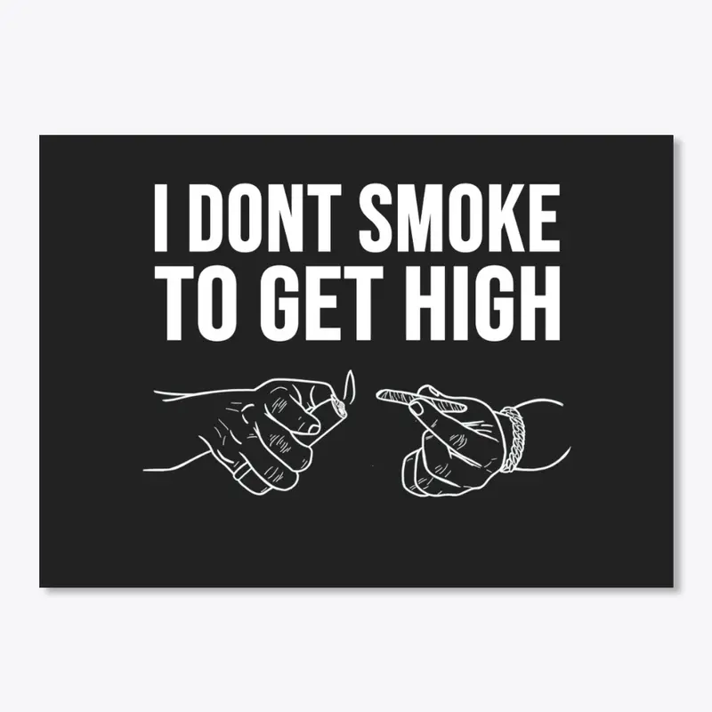 I Don't Smoke To Get High